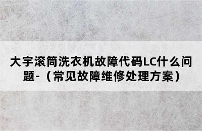 大宇滚筒洗衣机故障代码LC什么问题-（常见故障维修处理方案）