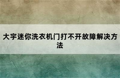 大宇迷你洗衣机门打不开故障解决方法