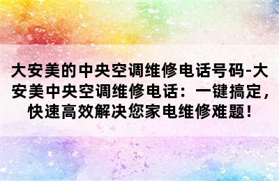 大安美的中央空调维修电话号码-大安美中央空调维修电话：一键搞定，快速高效解决您家电维修难题！