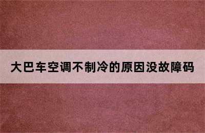 大巴车空调不制冷的原因没故障码