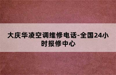 大庆华凌空调维修电话-全国24小时报修中心