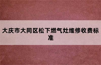 大庆市大同区松下燃气灶维修收费标准