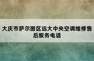 大庆市萨尔图区远大中央空调维修售后服务电话