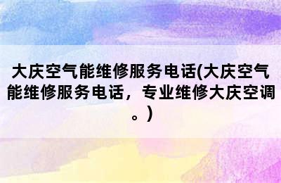 大庆空气能维修服务电话(大庆空气能维修服务电话，专业维修大庆空调。)