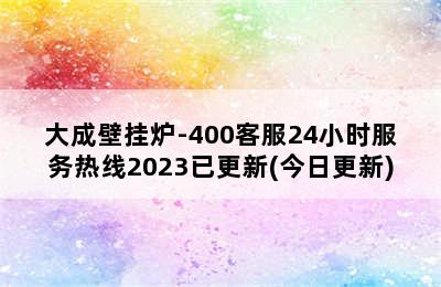 大成壁挂炉-400客服24小时服务热线2023已更新(今日更新)