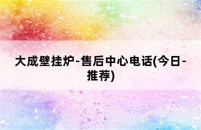 大成壁挂炉-售后中心电话(今日-推荐)