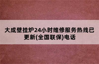 大成壁挂炉24小时维修服务热线已更新(全国联保)电话