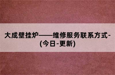 大成壁挂炉——维修服务联系方式-(今日-更新)