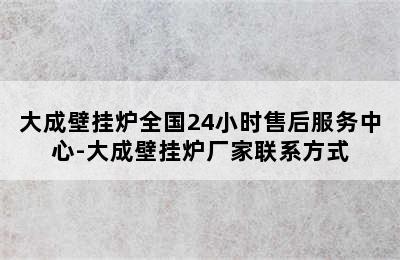 大成壁挂炉全国24小时售后服务中心-大成壁挂炉厂家联系方式