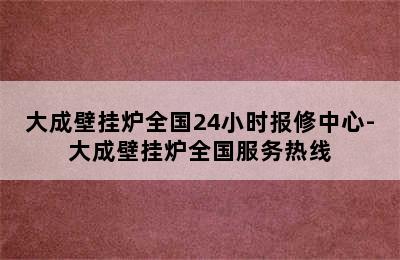 大成壁挂炉全国24小时报修中心-大成壁挂炉全国服务热线