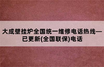 大成壁挂炉全国统一维修电话热线—已更新(全国联保)电话