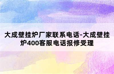 大成壁挂炉厂家联系电话-大成壁挂炉400客服电话报修受理