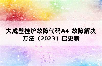 大成壁挂炉故障代码A4-故障解决方法（2023）已更新