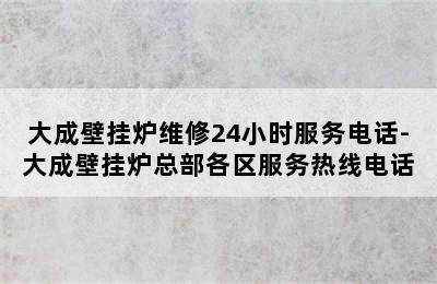 大成壁挂炉维修24小时服务电话-大成壁挂炉总部各区服务热线电话