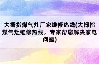 大拇指煤气灶厂家维修热线(大拇指煤气灶维修热线，专家帮您解决家电问题)