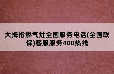 大拇指燃气灶全国服务电话(全国联保)客服服务400热线