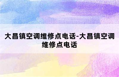 大昌镇空调维修点电话-大昌镇空调维修点电话