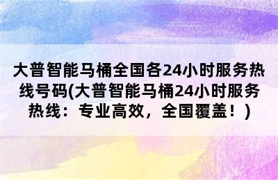 大普智能马桶全国各24小时服务热线号码(大普智能马桶24小时服务热线：专业高效，全国覆盖！)