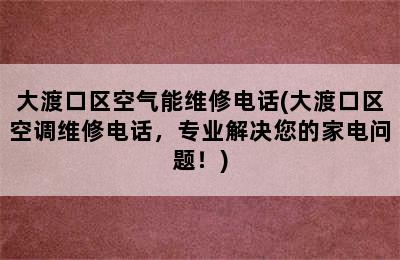 大渡口区空气能维修电话(大渡口区空调维修电话，专业解决您的家电问题！)