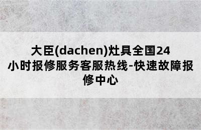 大臣(dachen)灶具全国24小时报修服务客服热线-快速故障报修中心