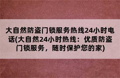 大自然防盗门锁服务热线24小时电话(大自然24小时热线：优质防盗门锁服务，随时保护您的家)