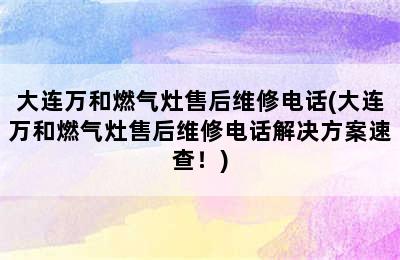 大连万和燃气灶售后维修电话(大连万和燃气灶售后维修电话解决方案速查！)