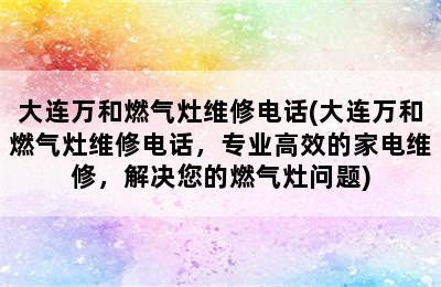 大连万和燃气灶维修电话(大连万和燃气灶维修电话，专业高效的家电维修，解决您的燃气灶问题)