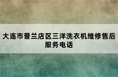 大连市普兰店区三洋洗衣机维修售后服务电话