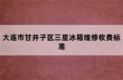 大连市甘井子区三星冰箱维修收费标准