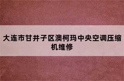 大连市甘井子区澳柯玛中央空调压缩机维修