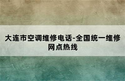 大连市空调维修电话-全国统一维修网点热线