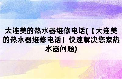 大连美的热水器维修电话(【大连美的热水器维修电话】快速解决您家热水器问题)