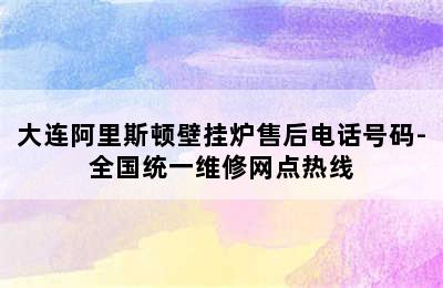 大连阿里斯顿壁挂炉售后电话号码-全国统一维修网点热线