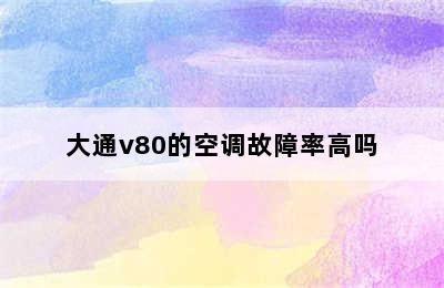 大通v80的空调故障率高吗