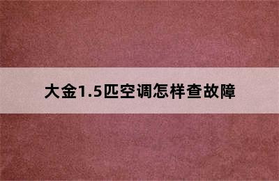 大金1.5匹空调怎样查故障