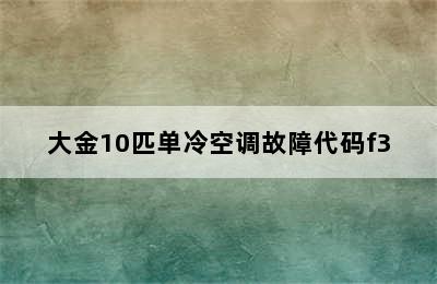 大金10匹单冷空调故障代码f3