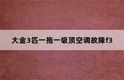 大金3匹一拖一吸顶空调故障f3