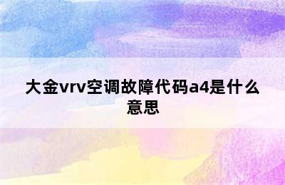 大金vrv空调故障代码a4是什么意思