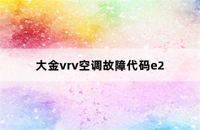 大金vrv空调故障代码e2