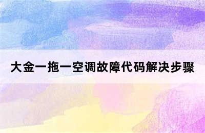 大金一拖一空调故障代码解决步骤