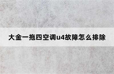 大金一拖四空调u4故障怎么排除