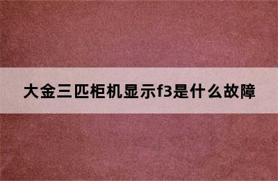 大金三匹柜机显示f3是什么故障