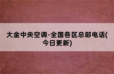 大金中央空调-全国各区总部电话(今日更新)