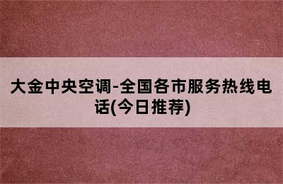 大金中央空调-全国各市服务热线电话(今日推荐)