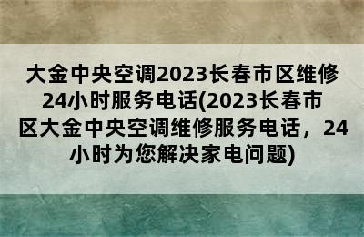 大金中央空调2023长春市区维修24小时服务电话(2023长春市区大金中央空调维修服务电话，24小时为您解决家电问题)