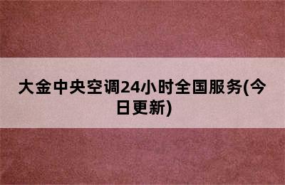 大金中央空调24小时全国服务(今日更新)