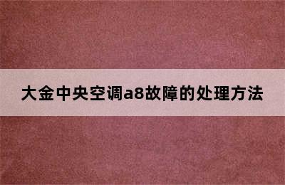 大金中央空调a8故障的处理方法