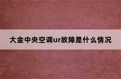 大金中央空调ur故障是什么情况