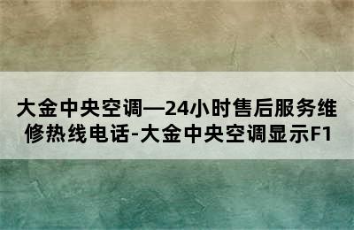 大金中央空调—24小时售后服务维修热线电话-大金中央空调显示F1