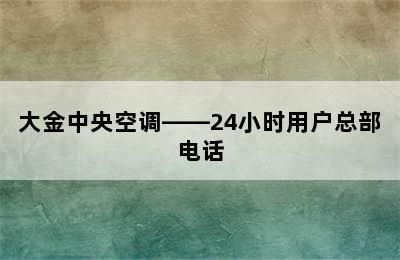 大金中央空调——24小时用户总部电话